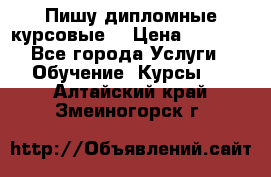 Пишу дипломные курсовые  › Цена ­ 2 000 - Все города Услуги » Обучение. Курсы   . Алтайский край,Змеиногорск г.